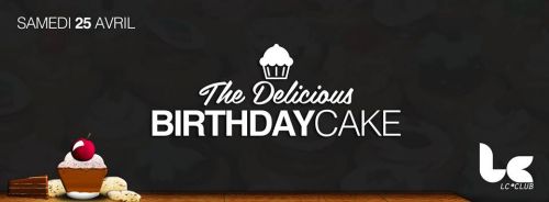 ◈ The Delicious BIRTHDAY CAKE ◈ SAM 25 AVRIL @ LC CLUB