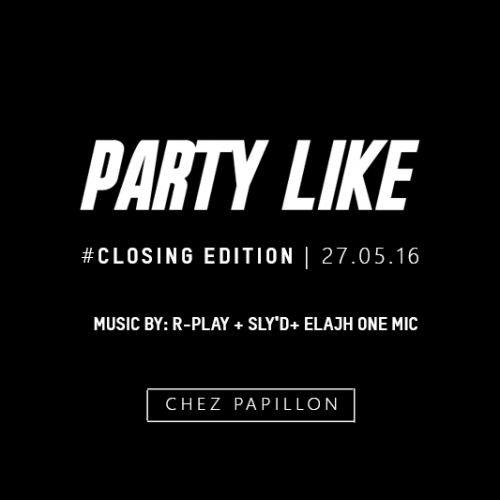 PARTY Like #closing 27.05.16 R-play x Sly’D x Elajh one mic Chez Papillon
