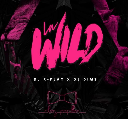 LA WILD • DJ R-PLAY • CHEZ PAPILLON