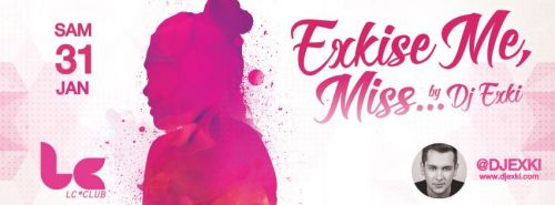 EXKISE ME MISS.. by DJ EXKI – SAMEDI 31 JANVIER @ LC CLUB
