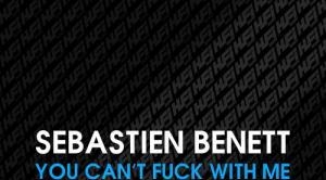 Sebastien Benett – You Can’t Fuck With Me