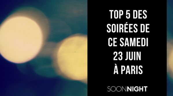 Top 5 des meilleures soirées de ce samedi 23 juin à Paris !