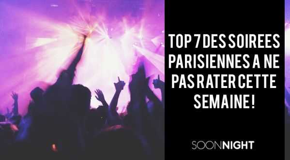 TOP 7 des soirées parisiennes à ne pas rater cette semaine !