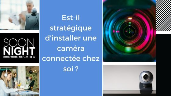 Est-il stratégique d’installer une caméra connectée chez soi ?