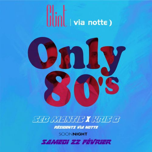 soirées Only 80’s de Via Notte, Seb Mantis et Kris B Clint Club feat VIA NOTTE )