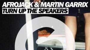 Afrojack, Martin Garrix – Turn Up The Speakers