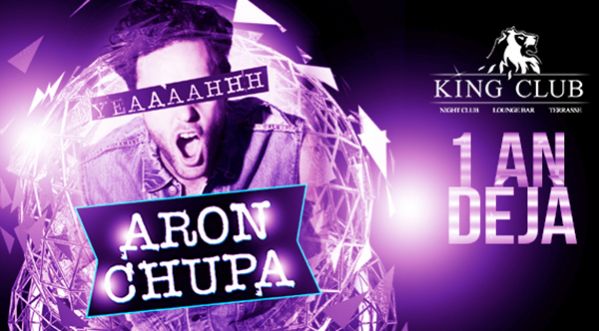 Le King Club fête ses 1 an avec ARON CHUPA