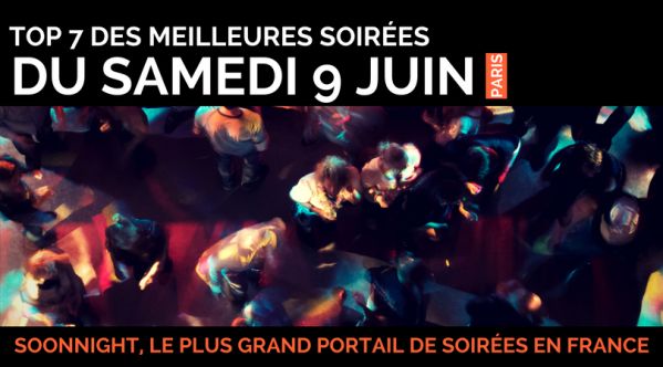 Top 7 des meilleures soirées de ce samedi à Paris 9 juin