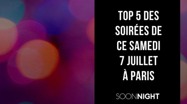 Top 5 Des Meilleures Soirées De Ce Samedi 7 Juillet à Paris !