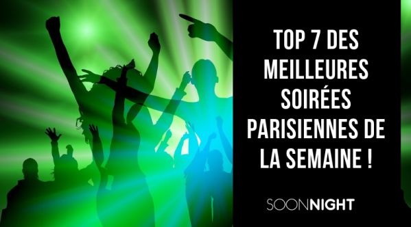 TOP 7 des meilleures soirées parisiennes de la semaine !