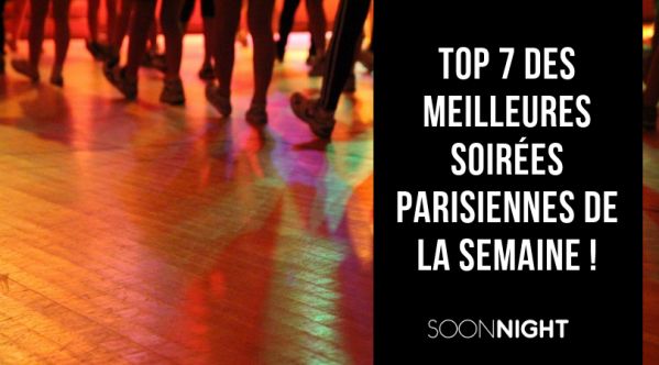 TOP 7 des meilleures soirées parisiennes de la semaine à Paris !