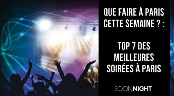 Que faire à Paris cette semaine ? : Top 7 des meilleures soirées à Paris !