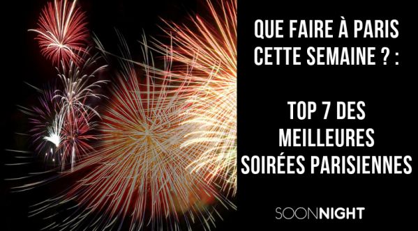 Que faire à Paris cette semaine ? Top 7 des meilleures soirées parisiennes !