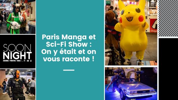 Paris Manga et Sci-Fi Show : On y était et on vous raconte !