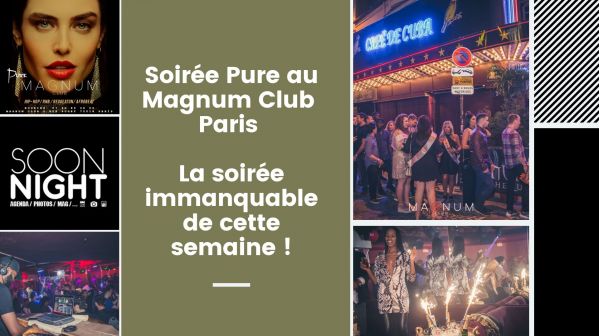 Soirée Pure / Magnum Club / Paris : La soirée immanquable de cette semaine !