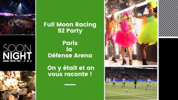 Full Moon Racing 92 Party / Paris la Défense Arena : On y était et on vous raconte !