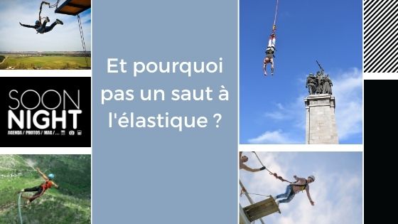 Et pourquoi pas un saut à l’élastique ?