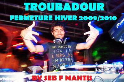 FERMETURE HIVER 2009/2010 BY SEB F MANTIS @ TROUBADOUR