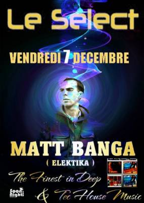Dj Guest Matt Banga DJ/Producer du label anglais ” Elektik Media Recordings ” @ Select Clu