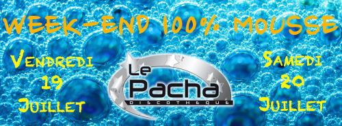 WEEK-END 100% MOUSSE @ LE PACHA – VENDREDI 19 & SAMEDI 20 JUILLET