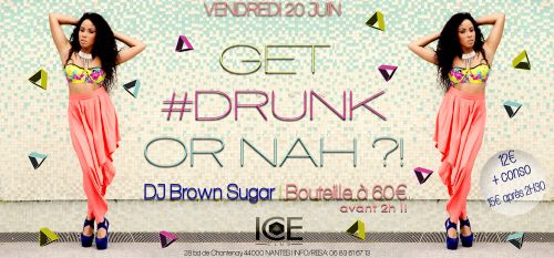 GET #DRUNK OR NAH ?! @ ICE CLUB ★★ BOUTEILLE A 60€ AVT 2H ★★