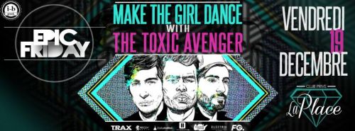 EPIC FRIDAY act III : MAKE THE GIRL DANCE & THE TOXIC AVENGER