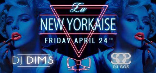 LA NEW YORKAISE • DJ SOS & DIMS • FRIDAY APRIL 24 th • CHEZ PAPILLON •