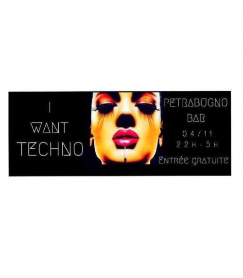 I WANT TECHNO· Organisé par Cédric & BastienB @ Petrabugno Bar