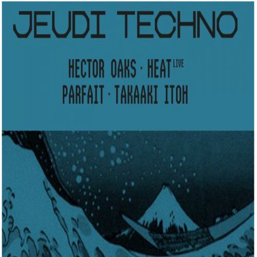 Jeudi Techno: Takaahi Itoh, Héctor Oaks, Heat (Live), Parfait
