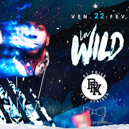 LA WILD • SPECIAL GUEST DJ PRISK • CHEZ PAPILLON