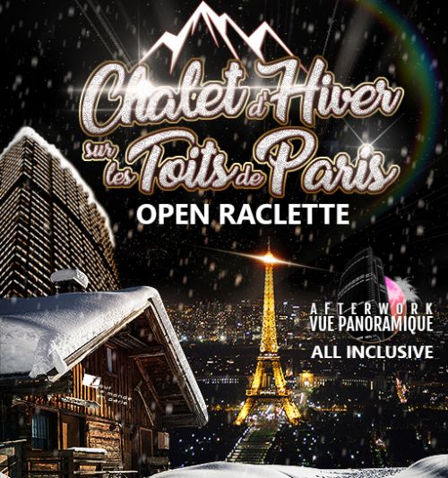 OPENING – CHALET D’HIVER SUR LES TOITS DE PARIS (OPEN RACLETTE A VOLONTÉ)