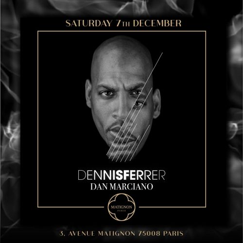 Matignon Paris – Dennis Ferrer & Dan Marciano – Sam 07 Décembre