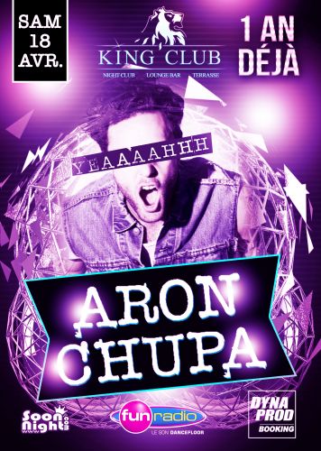 ★ ARON CHUPA ★ SAMEDI 18 AVRIL ★ KING CLUB ★